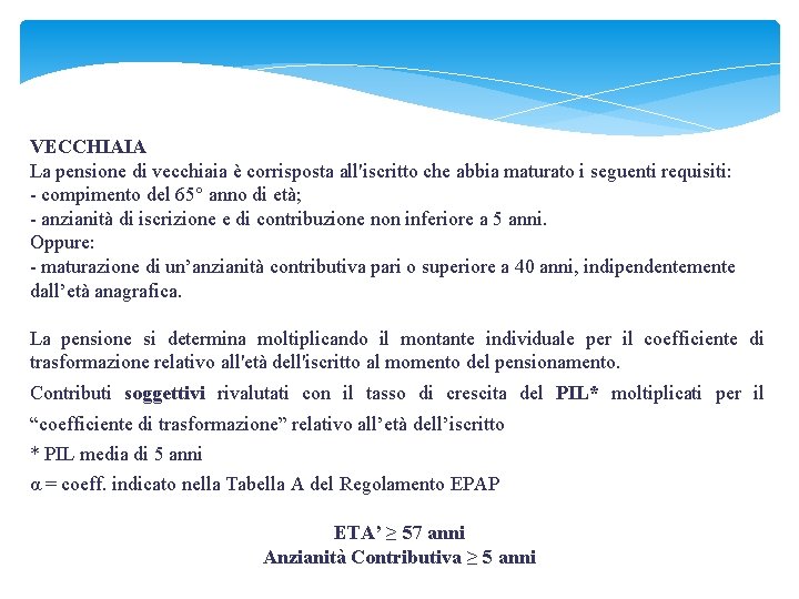 VECCHIAIA La pensione di vecchiaia è corrisposta all'iscritto che abbia maturato i seguenti requisiti: