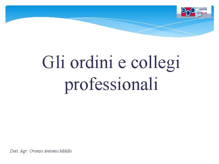 Gli ordini e collegi professionali Dott. Agr. Oronzo Antonio Milillo 