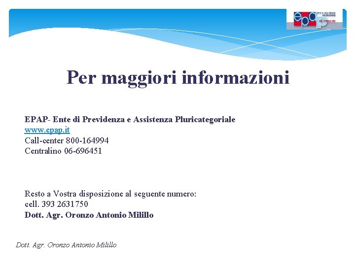 Per maggiori informazioni EPAP- Ente di Previdenza e Assistenza Pluricategoriale www. epap. it Call-center