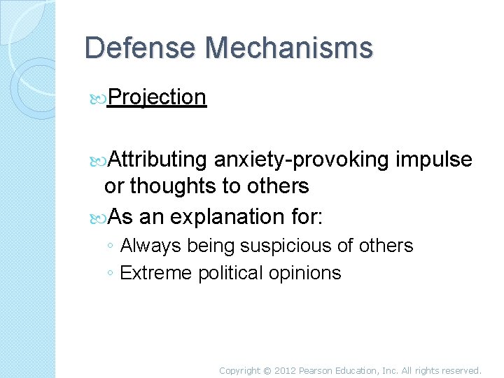 Defense Mechanisms Projection Attributing anxiety-provoking impulse or thoughts to others As an explanation for: