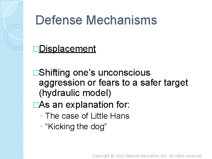Defense Mechanisms �Displacement �Shifting one’s unconscious aggression or fears to a safer target (hydraulic