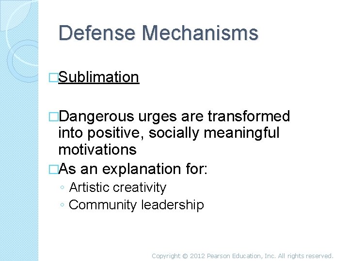 Defense Mechanisms �Sublimation �Dangerous urges are transformed into positive, socially meaningful motivations �As an