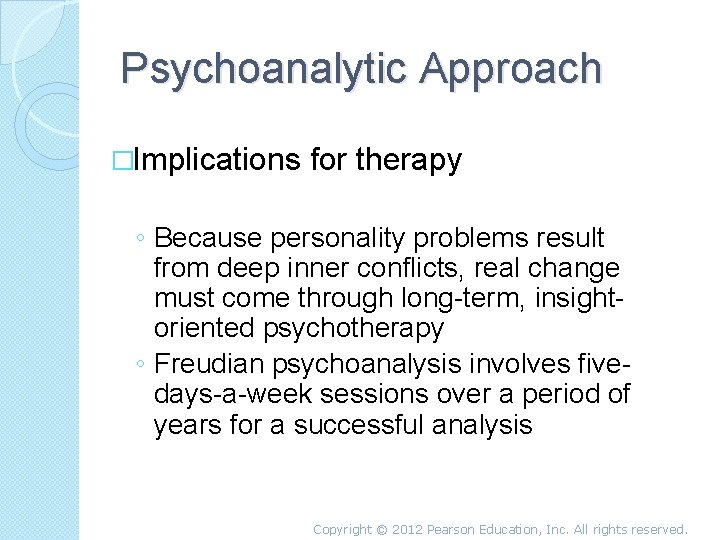 Psychoanalytic Approach �Implications for therapy ◦ Because personality problems result from deep inner conflicts,