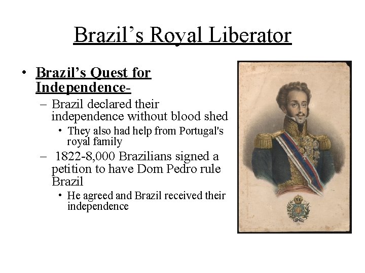 Brazil’s Royal Liberator • Brazil’s Quest for Independence– Brazil declared their independence without blood