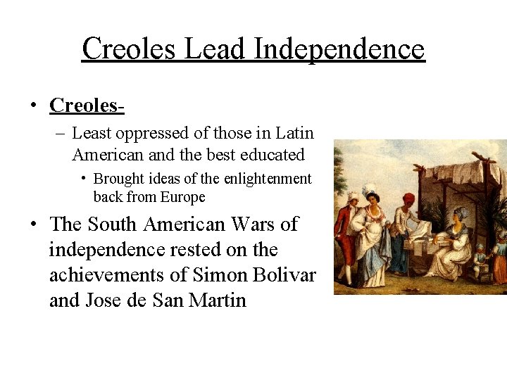 Creoles Lead Independence • Creoles– Least oppressed of those in Latin American and the