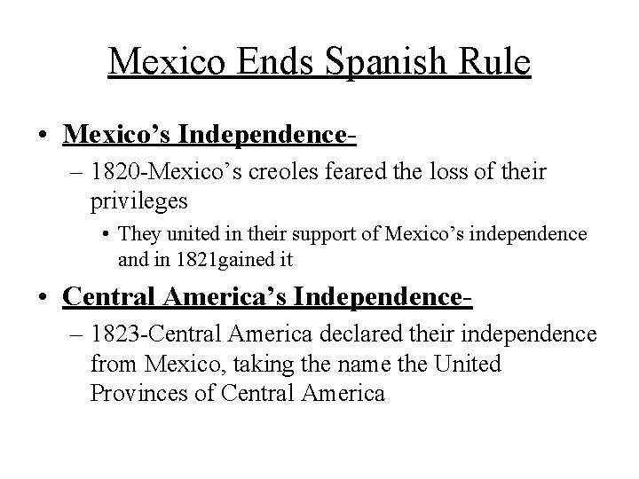 Mexico Ends Spanish Rule • Mexico’s Independence– 1820 -Mexico’s creoles feared the loss of