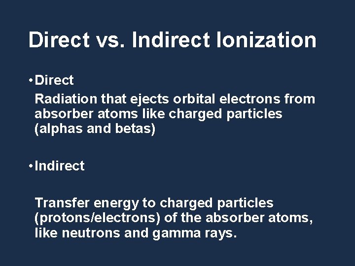Direct vs. Indirect Ionization • Direct Radiation that ejects orbital electrons from absorber atoms