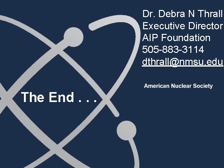 Dr. Debra N Thrall Executive Director AIP Foundation 505 -883 -3114 dthrall@nmsu. edu The