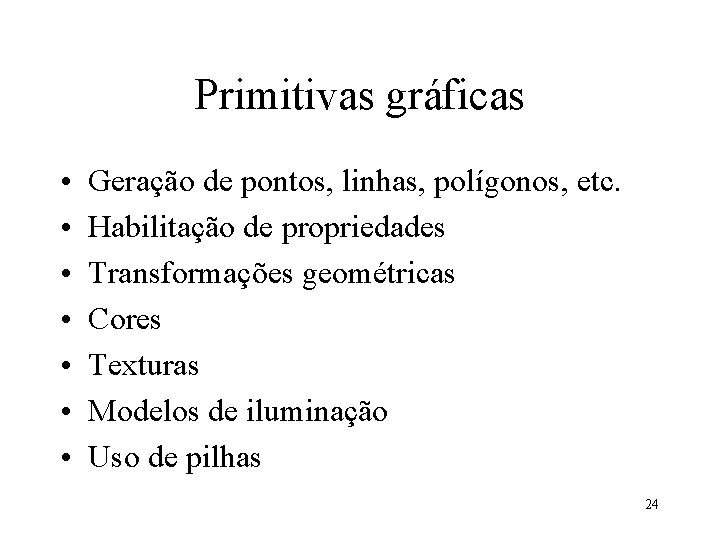 Primitivas gráficas • • Geração de pontos, linhas, polígonos, etc. Habilitação de propriedades Transformações