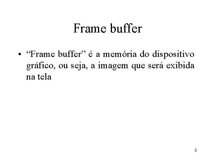Frame buffer • “Frame buffer” é a memória do dispositivo gráfico, ou seja, a