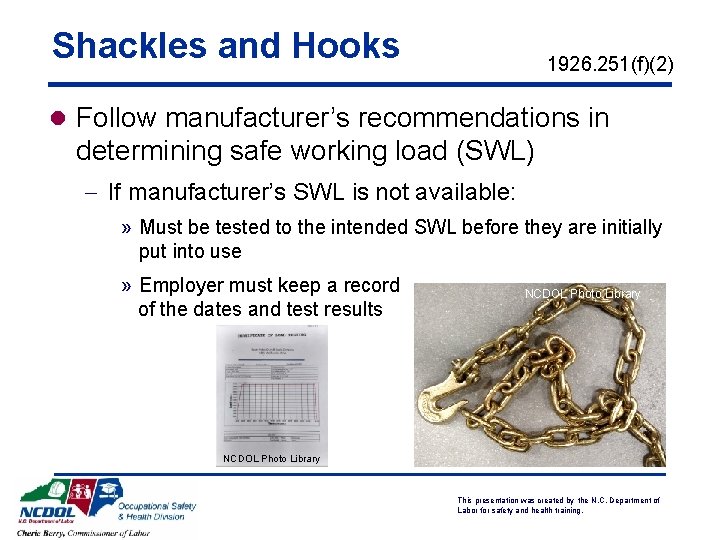 Shackles and Hooks 1926. 251(f)(2) l Follow manufacturer’s recommendations in determining safe working load Shackles and Hooks 1926. 251(f)(2) l Follow manufacturer’s recommendations in determining safe working load