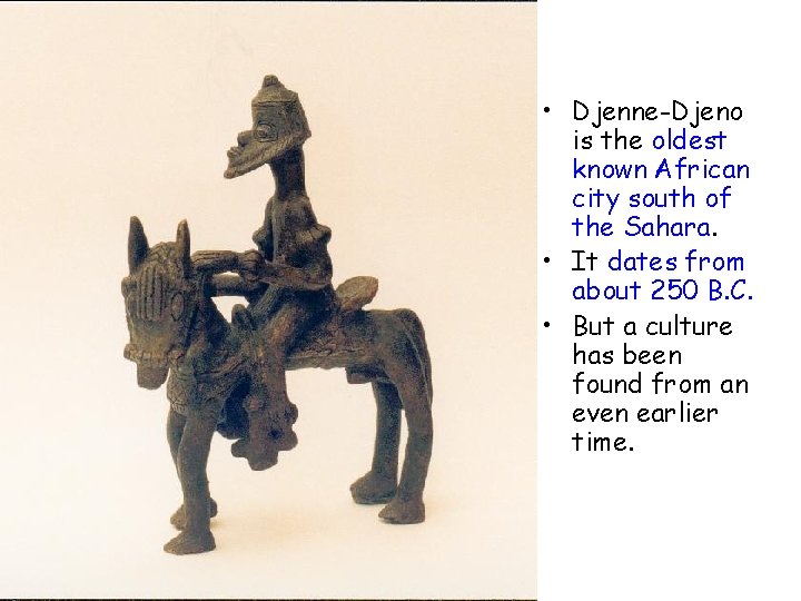  • Djenne-Djeno is the oldest known African city south of the Sahara. •