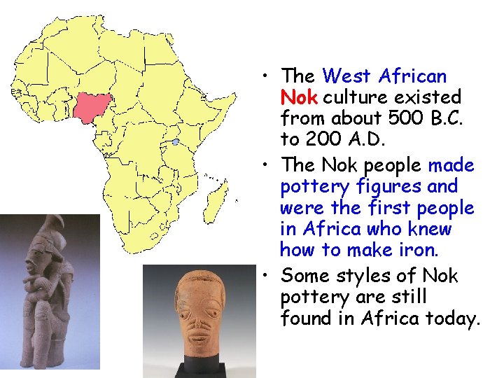  • The West African Nok culture existed from about 500 B. C. to