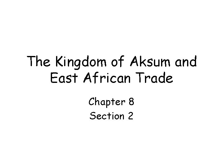 The Kingdom of Aksum and East African Trade Chapter 8 Section 2 