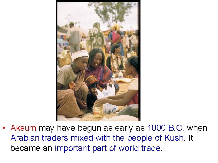  • Aksum may have begun as early as 1000 B. C. when Arabian