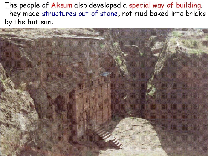 The people of Aksum also developed a special way of building. They made structures