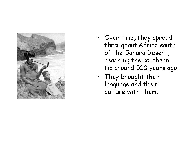  • Over time, they spread throughout Africa south of the Sahara Desert, reaching