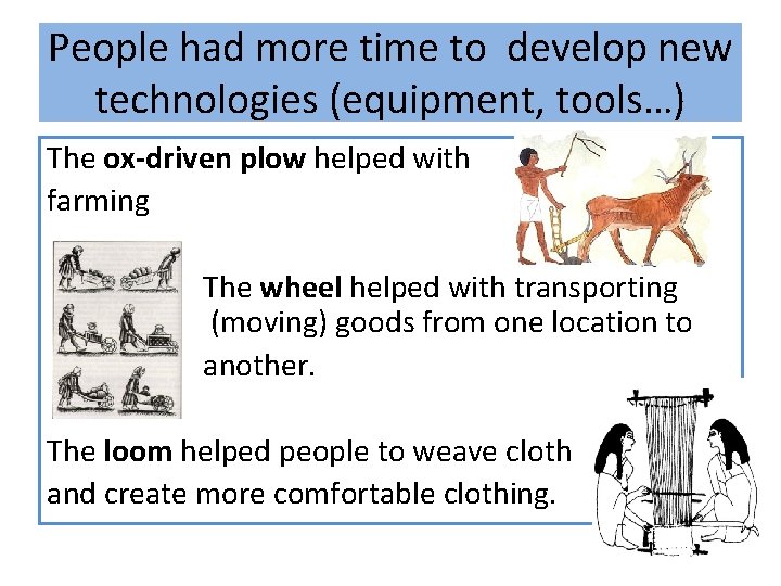 People had more time to develop new technologies (equipment, tools…) The ox-driven plow helped