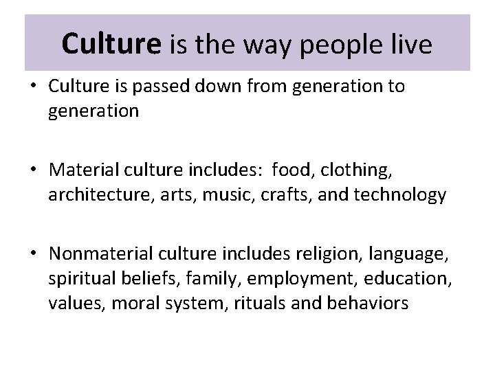 Culture is the way people live • Culture is passed down from generation to