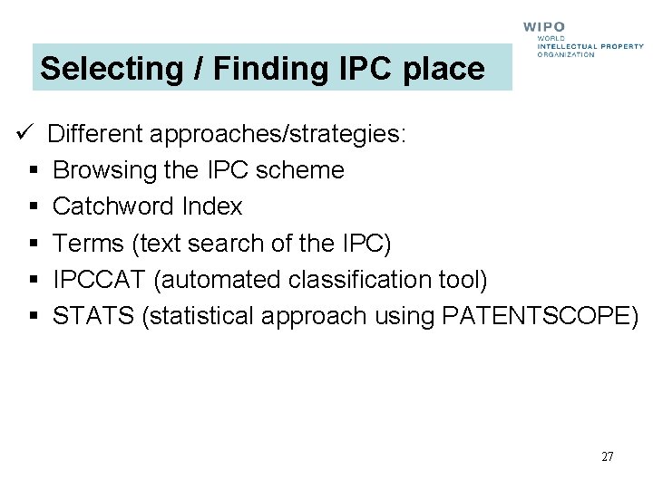 Selecting / Finding IPC place ü Different approaches/strategies: § Browsing the IPC scheme §