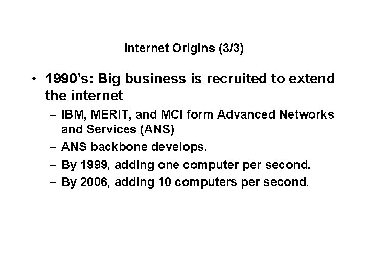 Internet Origins (3/3) • 1990’s: Big business is recruited to extend the internet –