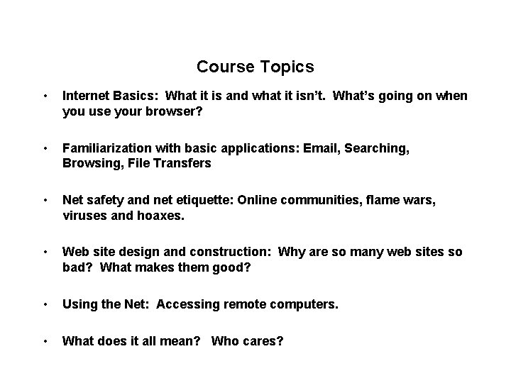 Course Topics • Internet Basics: What it is and what it isn’t. What’s going