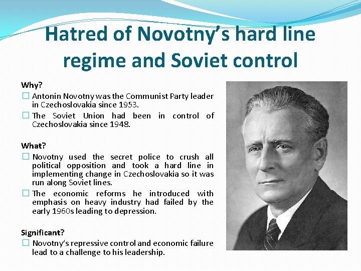 Hatred of Novotny’s hard line regime and Soviet control Why? � Antonin Novotny was