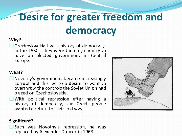 Desire for greater freedom and democracy Why? � Czechoslovakia had a history of democracy.