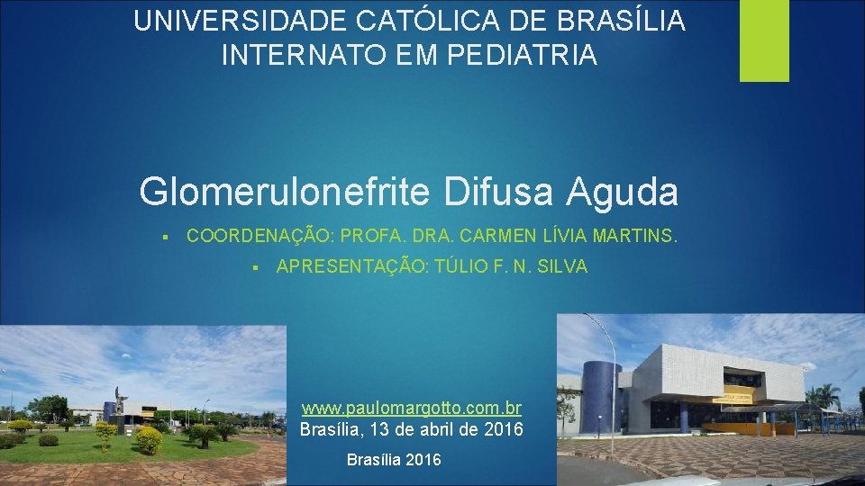 UNIVERSIDADE CATÓLICA DE BRASÍLIA INTERNATO EM PEDIATRIA Glomerulonefrite Difusa Aguda § COORDENAÇÃO: PROFA. DRA.