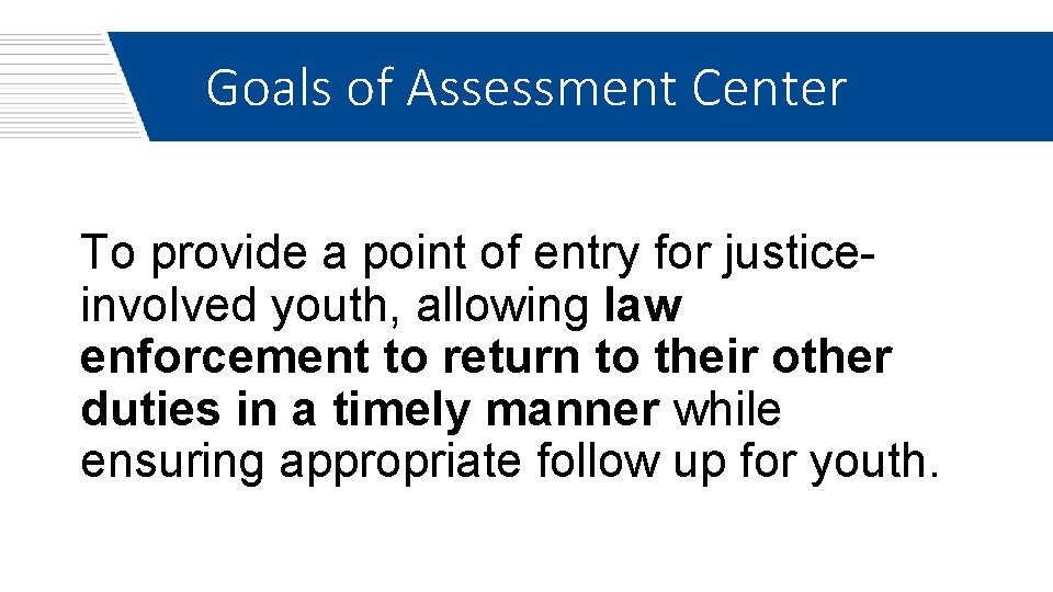 Goals of Assessment Center To provide a point of entry for justiceinvolved youth, allowing
