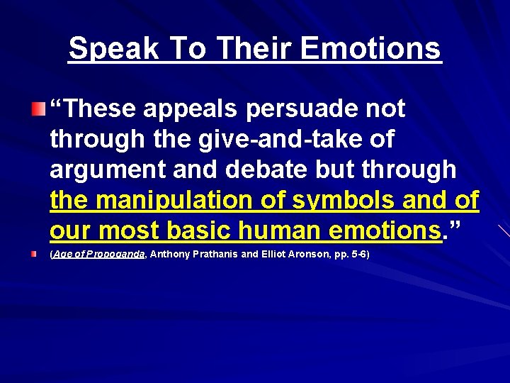 Speak To Their Emotions “These appeals persuade not through the give-and-take of argument and