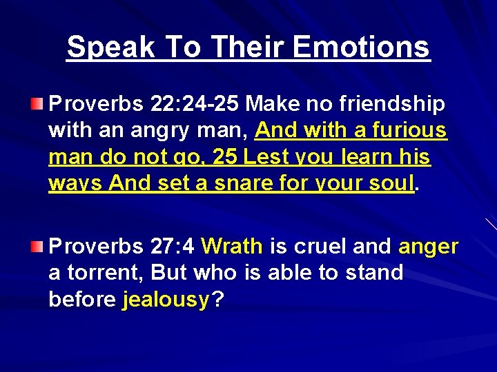 Speak To Their Emotions Proverbs 22: 24 -25 Make no friendship with an angry