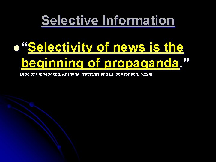 Selective Information l “Selectivity of news is the beginning of propaganda. ” (Age of