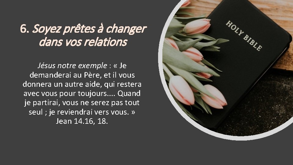 6. Soyez prêtes à changer dans vos relations Jésus notre exemple : « Je
