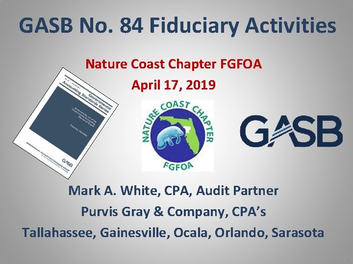 GASB No. 84 Fiduciary Activities Nature Coast Chapter FGFOA April 17, 2019 Mark A.