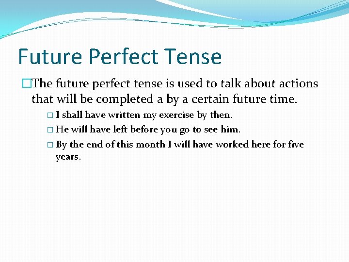 Future Perfect Tense �The future perfect tense is used to talk about actions that