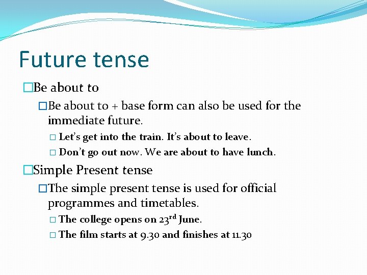 Future tense �Be about to + base form can also be used for the