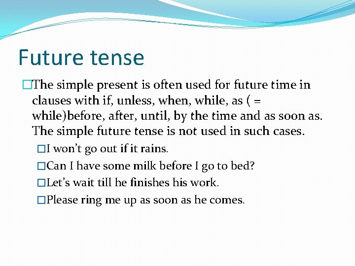 Future tense �The simple present is often used for future time in clauses with