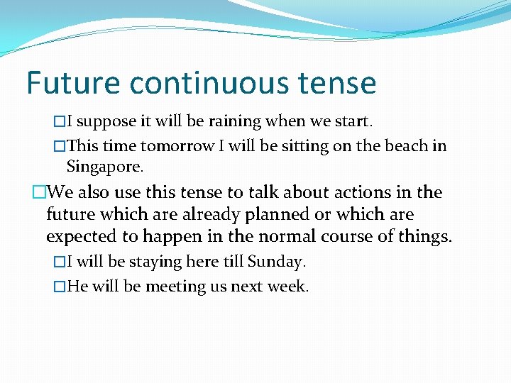 Future continuous tense �I suppose it will be raining when we start. �This time