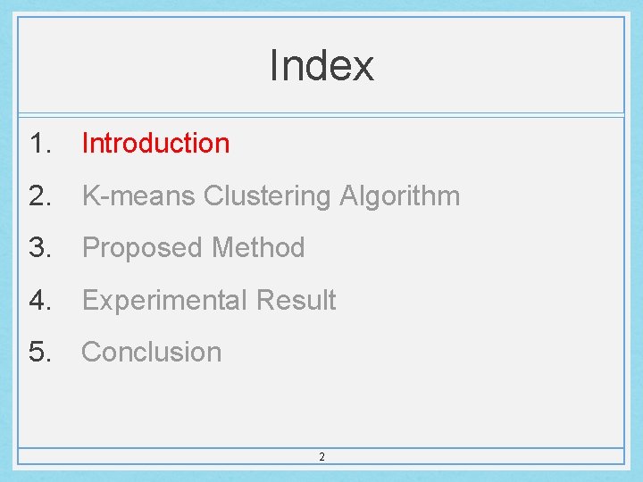 Index 1. Introduction 2. K-means Clustering Algorithm 3. Proposed Method 4. Experimental Result 5.