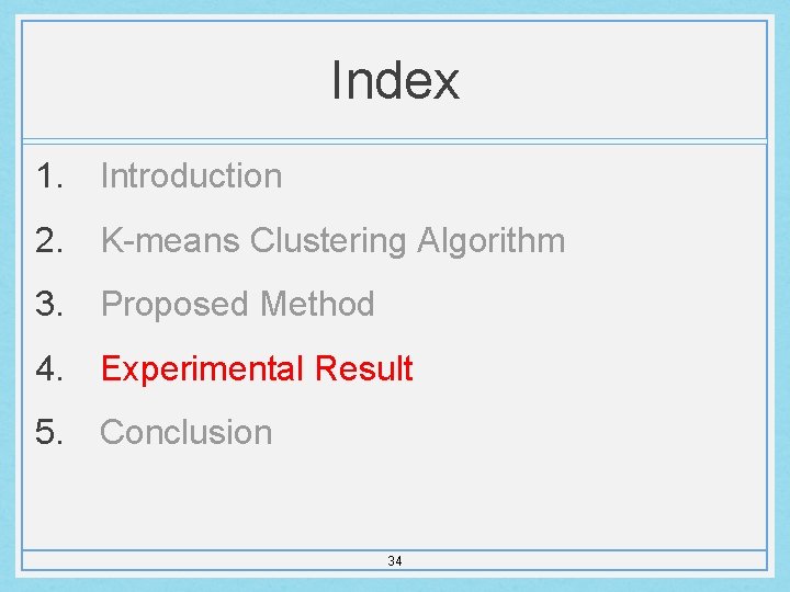 Index 1. Introduction 2. K-means Clustering Algorithm 3. Proposed Method 4. Experimental Result 5.
