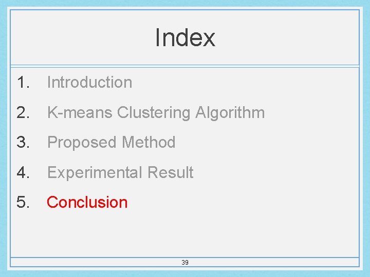 Index 1. Introduction 2. K-means Clustering Algorithm 3. Proposed Method 4. Experimental Result 5.