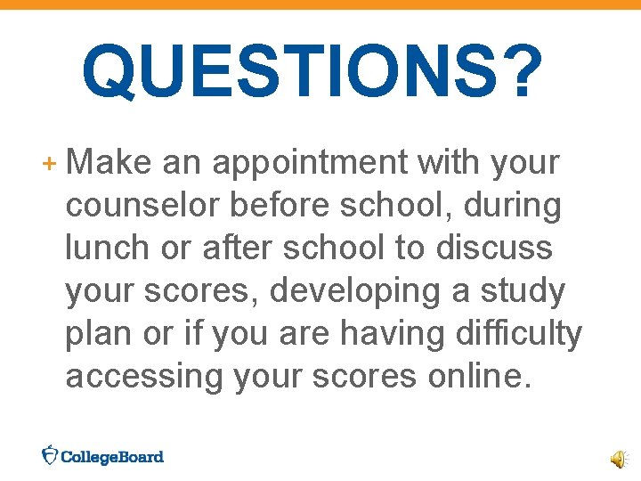 QUESTIONS? + Make an appointment with your counselor before school, during lunch or after