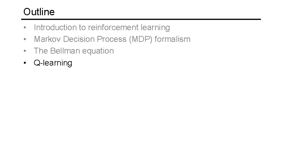 Outline • • Introduction to reinforcement learning Markov Decision Process (MDP) formalism The Bellman