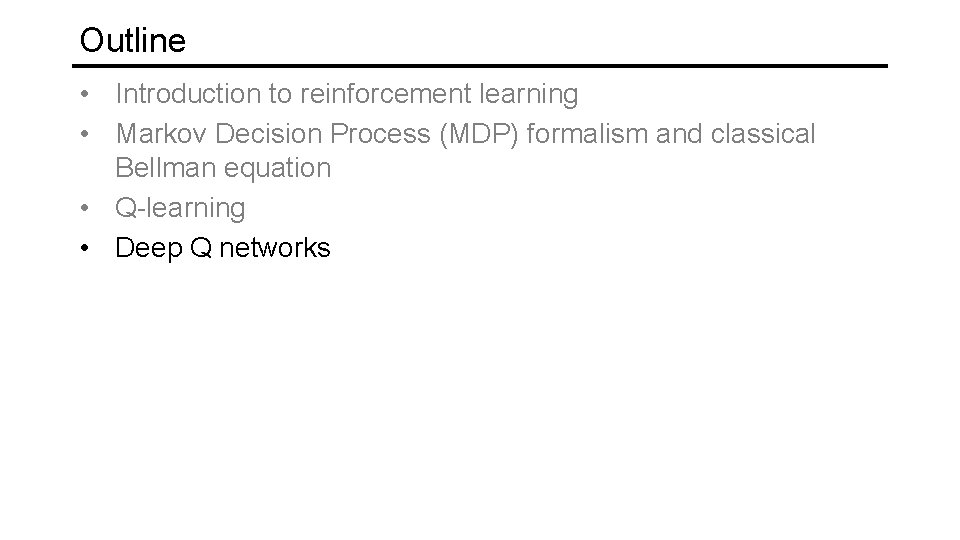 Outline • Introduction to reinforcement learning • Markov Decision Process (MDP) formalism and classical