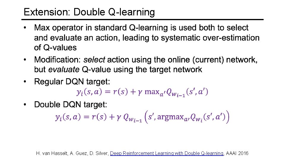 Extension: Double Q-learning H. van Hasselt, A. Guez, D. Silver, Deep Reinforcement Learning with