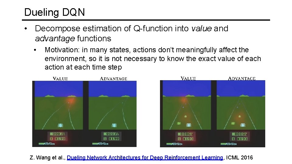 Dueling DQN • Decompose estimation of Q-function into value and advantage functions • Motivation: