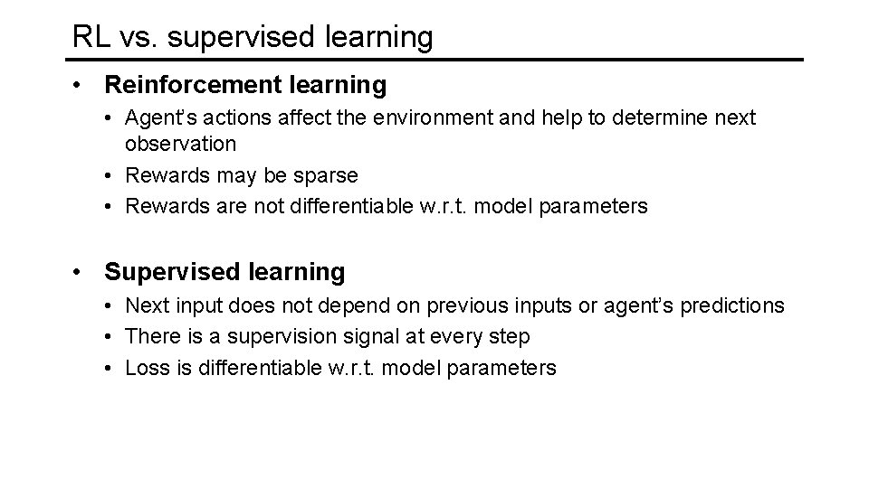 RL vs. supervised learning • Reinforcement learning • Agent’s actions affect the environment and