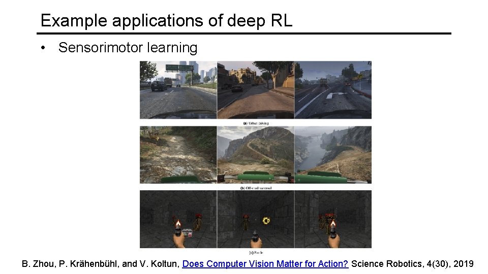 Example applications of deep RL • Sensorimotor learning B. Zhou, P. Krähenbühl, and V.