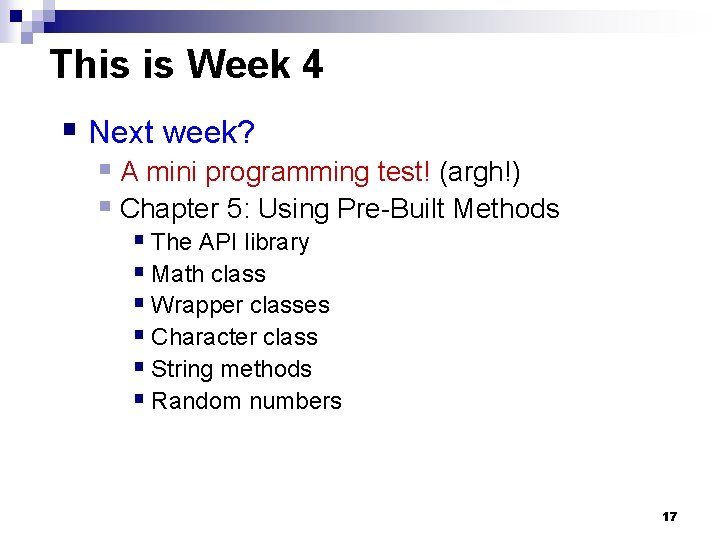 This is Week 4 § Next week? § A mini programming test! (argh!) §